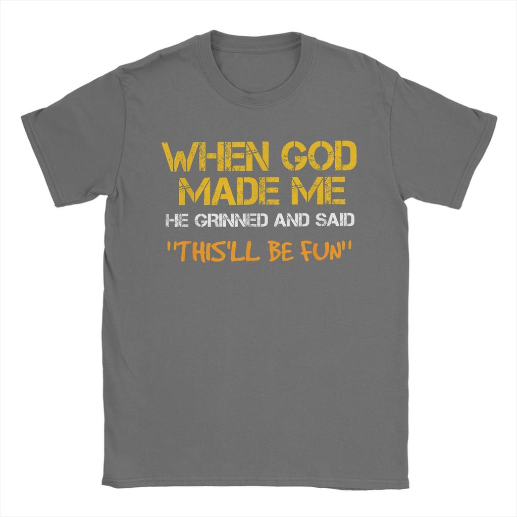 Men TShirt When God Made Me He Grinned and Said Funny Sarcastic Saying Amazing 100 Cotton Tees Short Sleeve T Shirt Tops