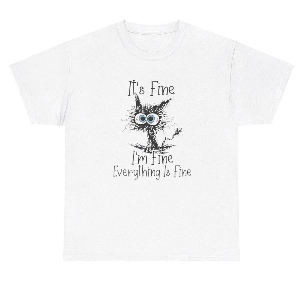 Everything Is Fine T Shirt Funny Unisextal Health Oddly Specific Cat Humor Tee S