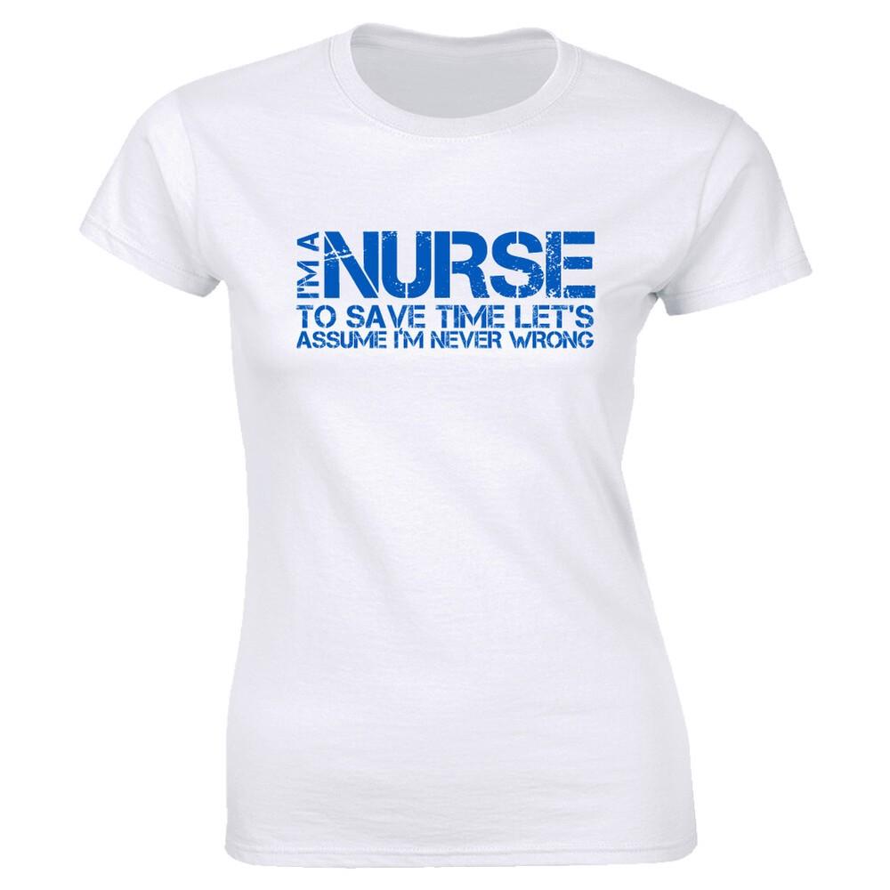Womens I m Nurse Save Time Let s Assume I m Never Wrong Funny Shirt Slogan Tee Unisex T-Shirt XXXL