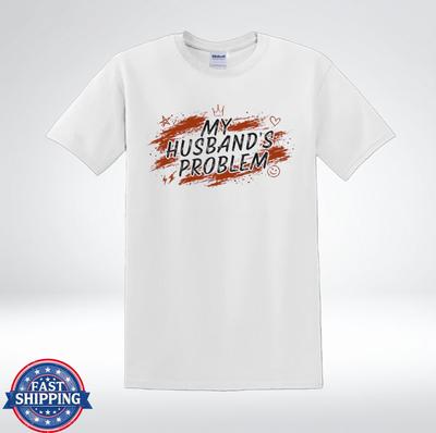 Funny Wife Shirt My Husband’s Problem Sarcastic Humor T-Shirt