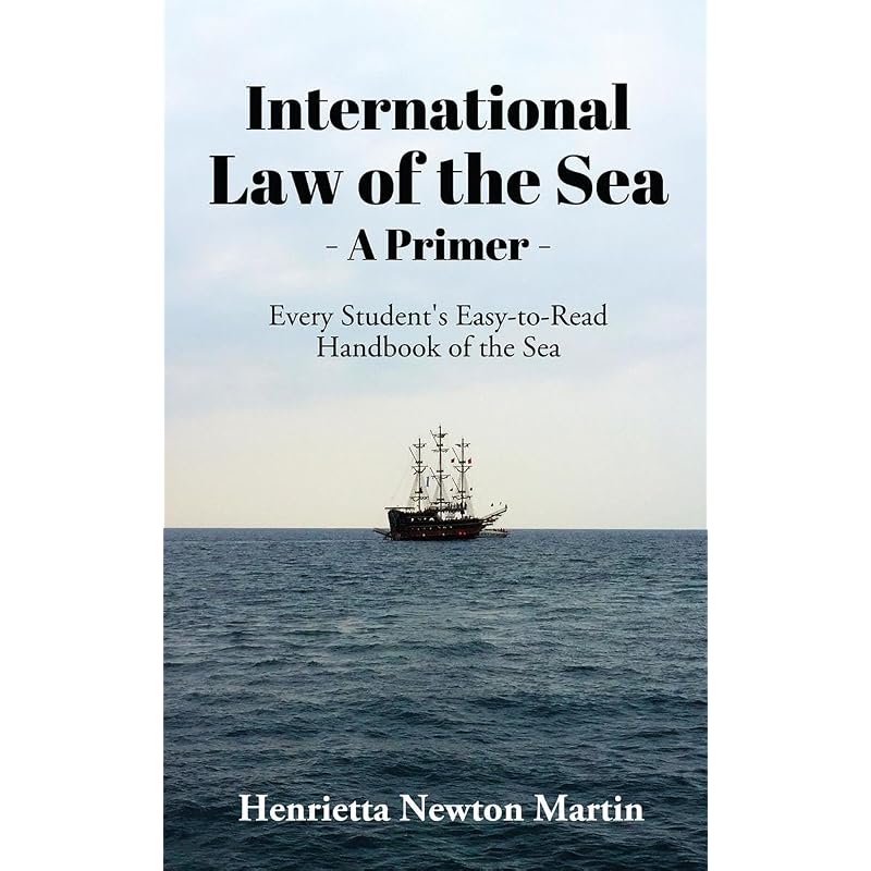 INTERNATIONAL LAW OF THE SEA A PRIMER : Every Student' EasytoRead Handbook of the Sea