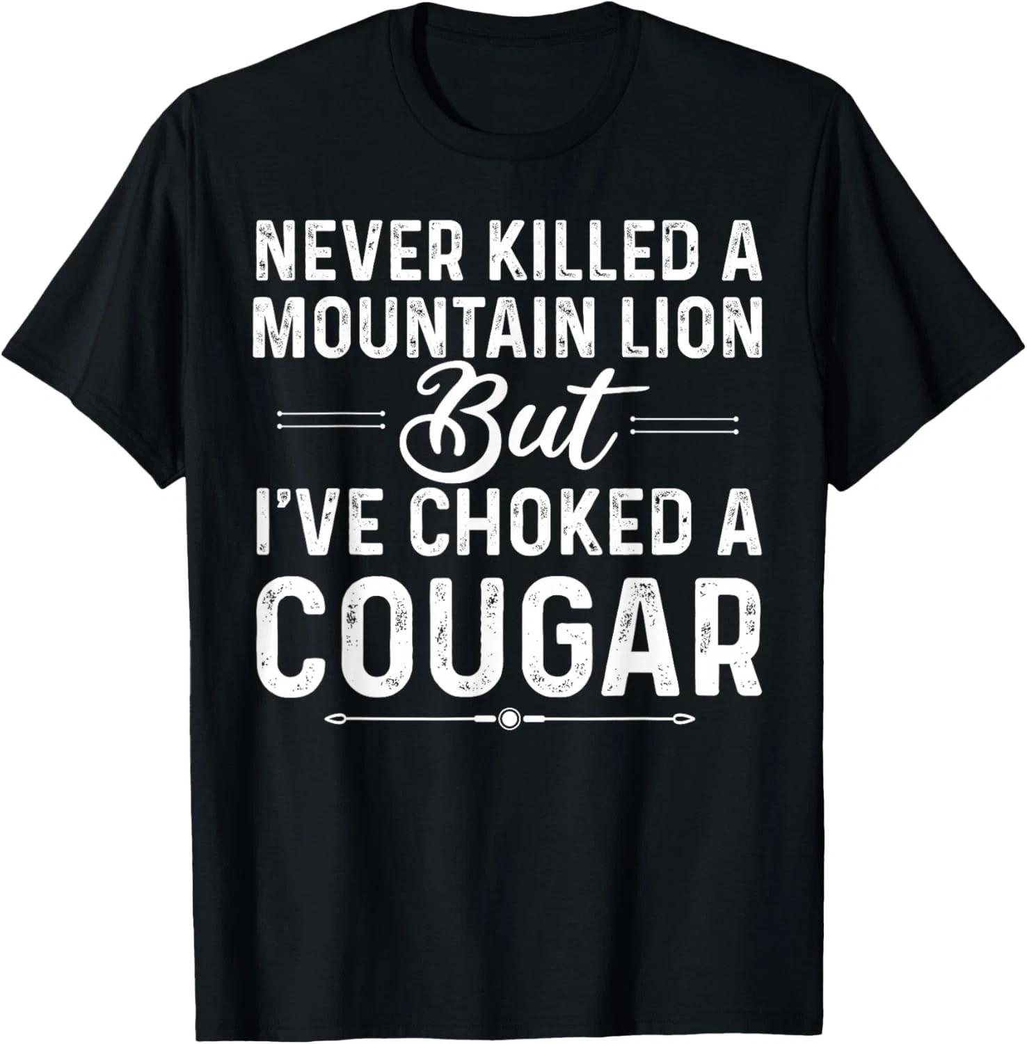 

Never Killed A Mountain Lion But I_ve Choked A Cougar Funny T-Shirt L