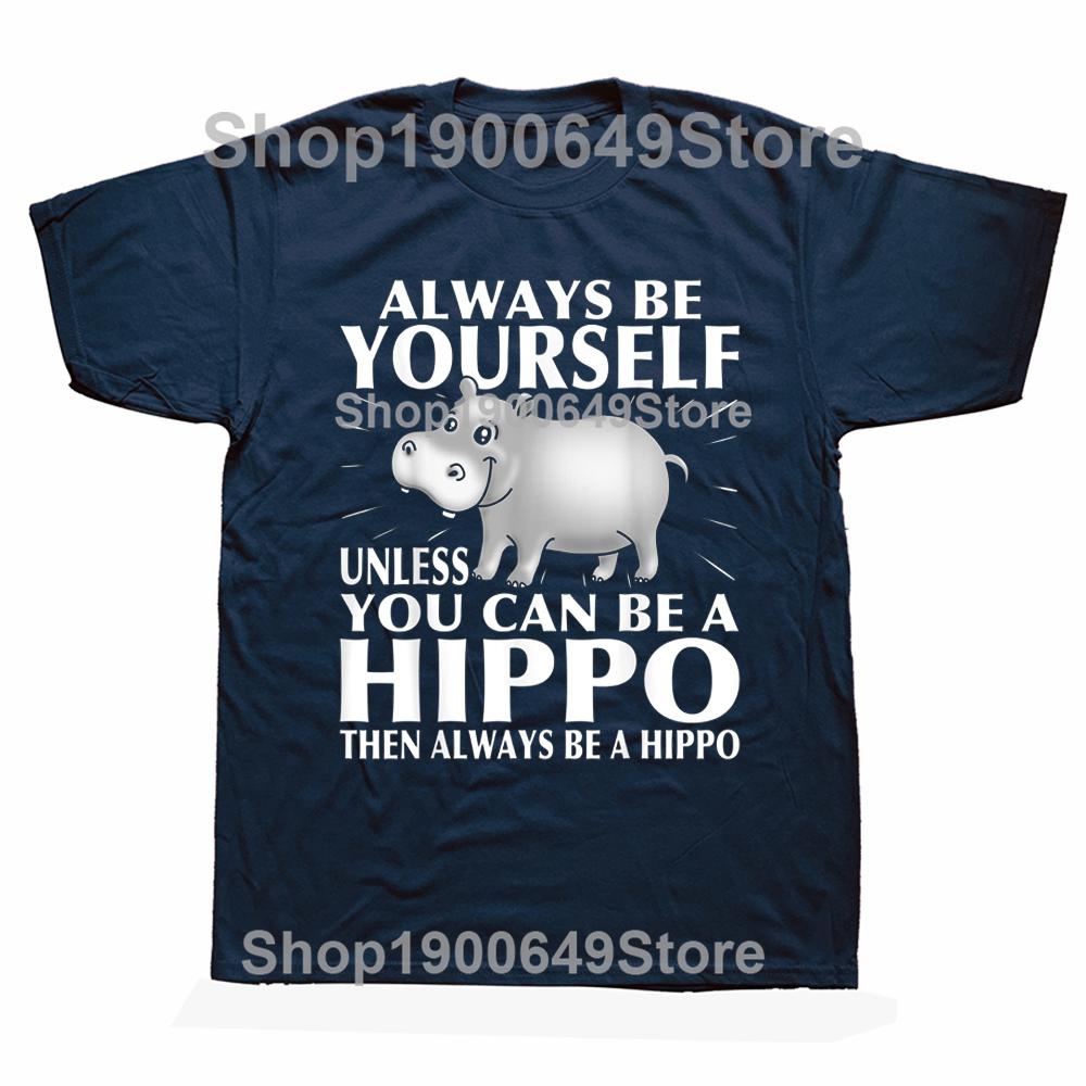 Hippo Animal Lover Always Be Yourself T Shirts Graphic Cotton Streetwear Short Sleeve Birthday Gifts Summer Style Tshirt Men