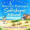 A Secret Escape To Sunshine Island by Georgina Troy Hardback Book 9781804260395