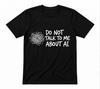 Do Not Talk To Me About AI Graphic Gift Unisex Black T-shirt