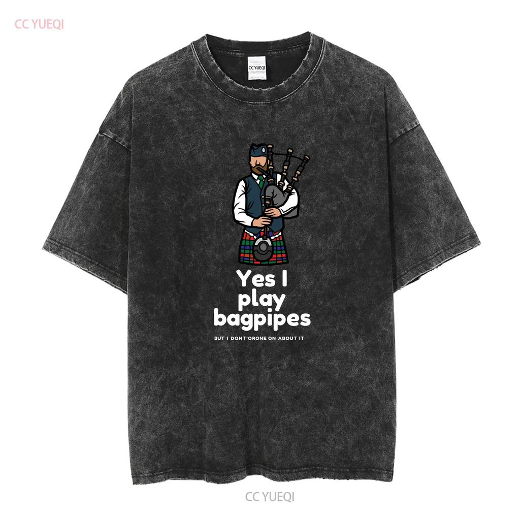 Yes I Play Bagpipes But Dont Drone On About It Softstyle T Shirt Long or Short Sleeves Vintage Washed Casual Stretched