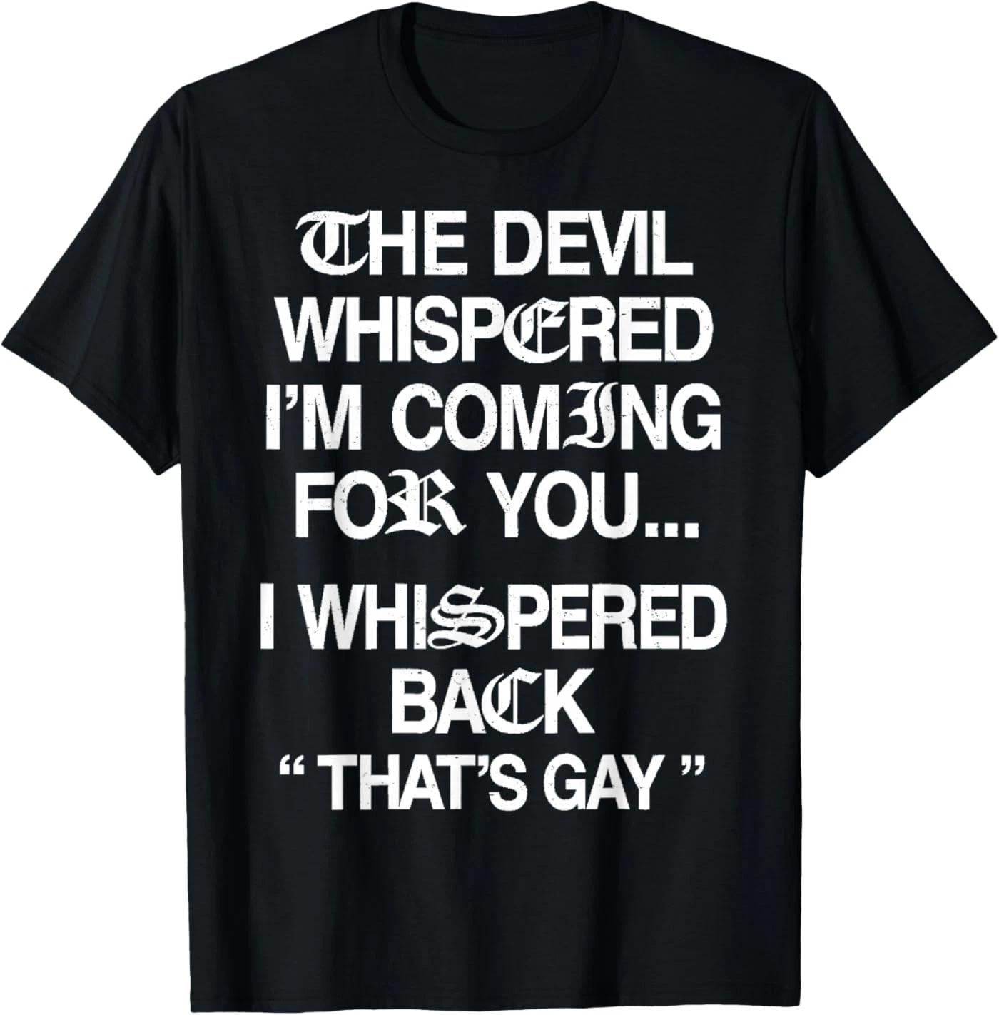The Devil Whispered I m Coming for You I Whispered Back T-Shirt 150
