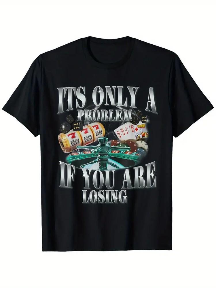 

Funny Sarcastic Humor T-Shirt - It s Only a Problem If You Are Losing Design w M
