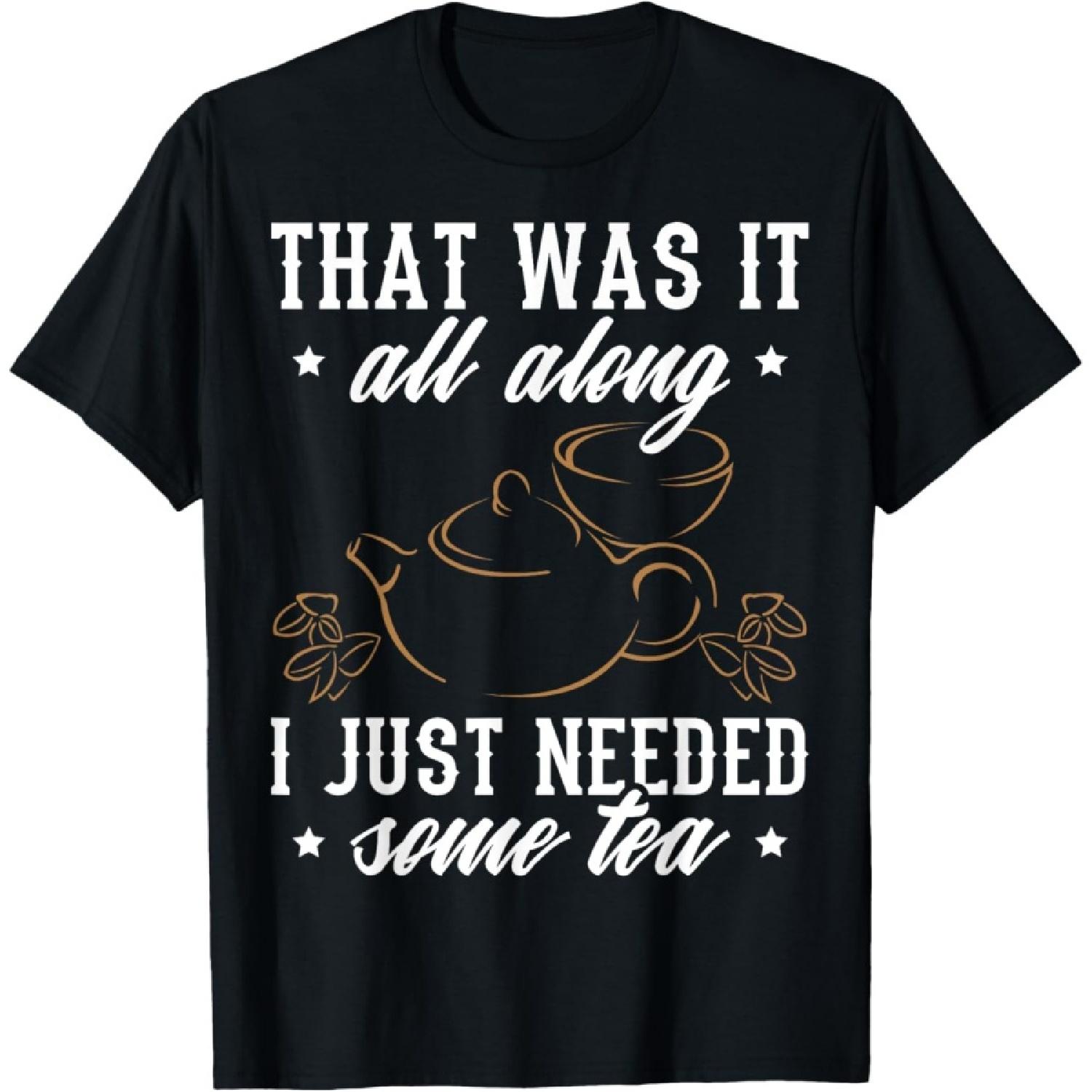 Tea Design I Just Needed Some Tea T-Shirt S