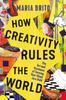 The How Creativity Rules the World : The Art and Business of Turning Your Ideas Into Gold Book