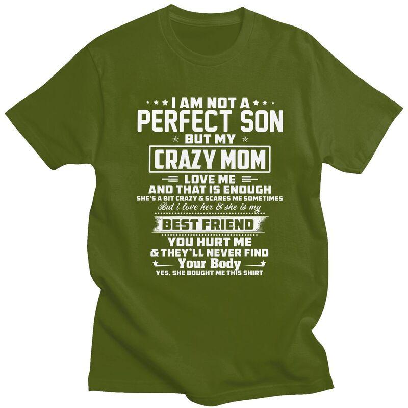 Men IM Not A Perfect Son But My Crazy Mom Loves Me T Shirts Summer Short Sleeve Pure Cotton Colthing Graphic Tees Shirt
