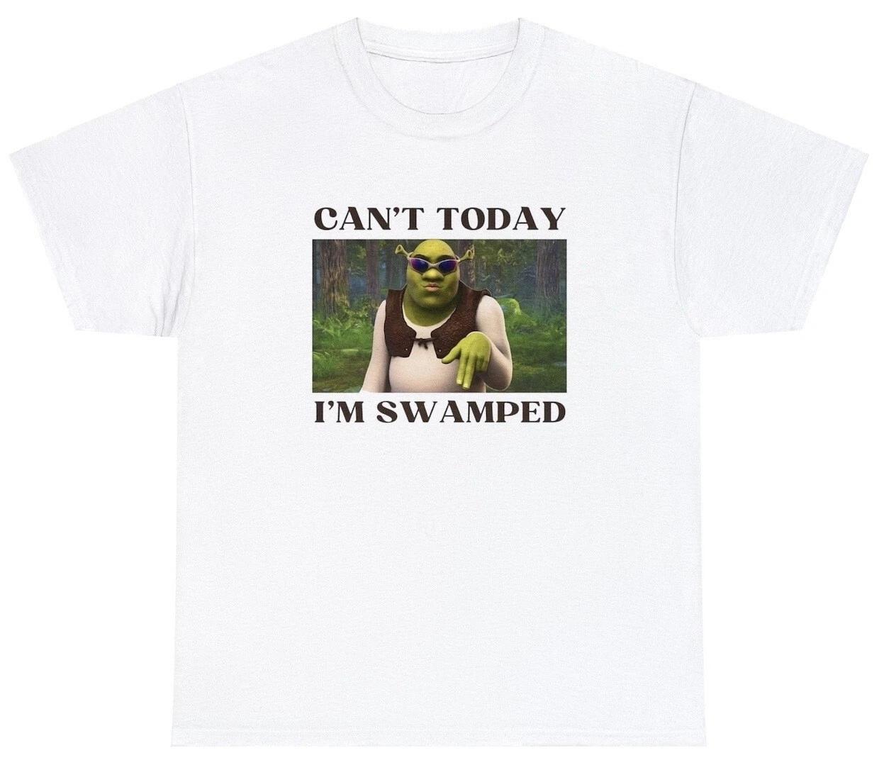 

Cant Today Im Swamped T Shirt Funny Saying Shrek Ogre Dank Meme Joke Gift Tee 2XL