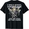 I Only Kneel For One Man And He Died On The Cross (on Back) T-Shirt