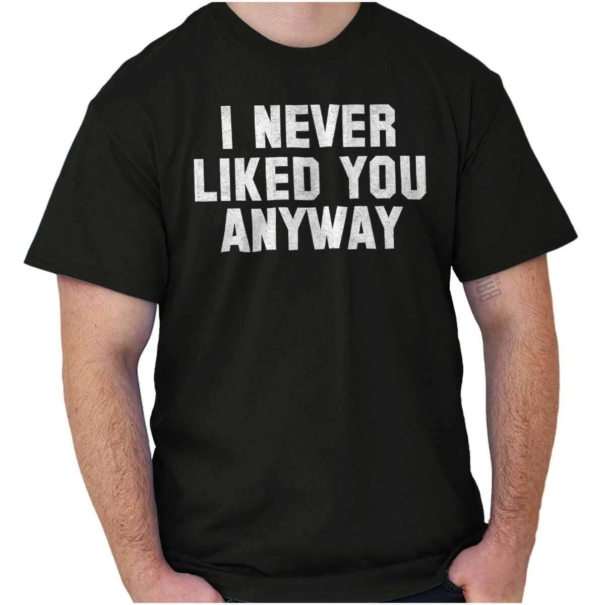 Never Liked You Anyway Funny Sarcastic Gift Womens or Mens Crewneck T Shirt Tee L