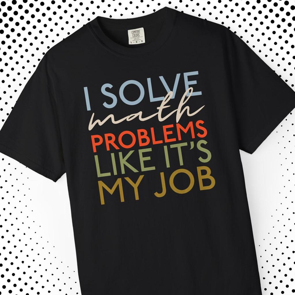 Funny Math T Shirt For Students Teachers STEM Professionals Teacher Appreciation Back To School Gift I Solve Math Problems Tee
