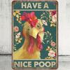 DORA Tin Sign Metal Tin Sign Funny Chicken Wall Decor Have A Nice Poop Rooster Tin Signs Poster for Home Office Cafe Bar Pub Bathroom Toile