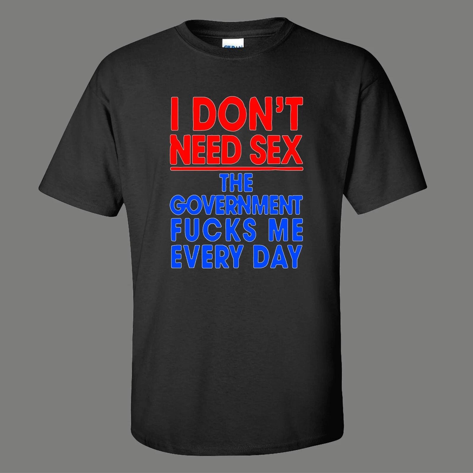 DONT NEED SEX GOVERNMENT F_CKS ME EVERYDAY Unisex Tee 2XL