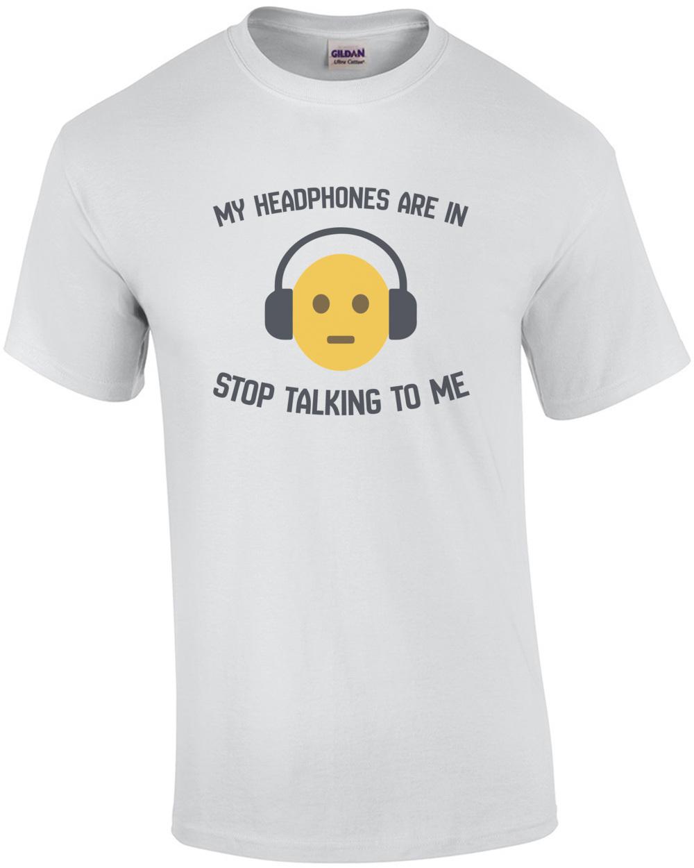 My headphones are in - stop talking to me.. Funny T-Shirt Unisex T-Shirt XXXL