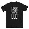 If It's Too Loud You're Too Old Speaker Music Humor Short-Sleeve Unisex T-Shirt
