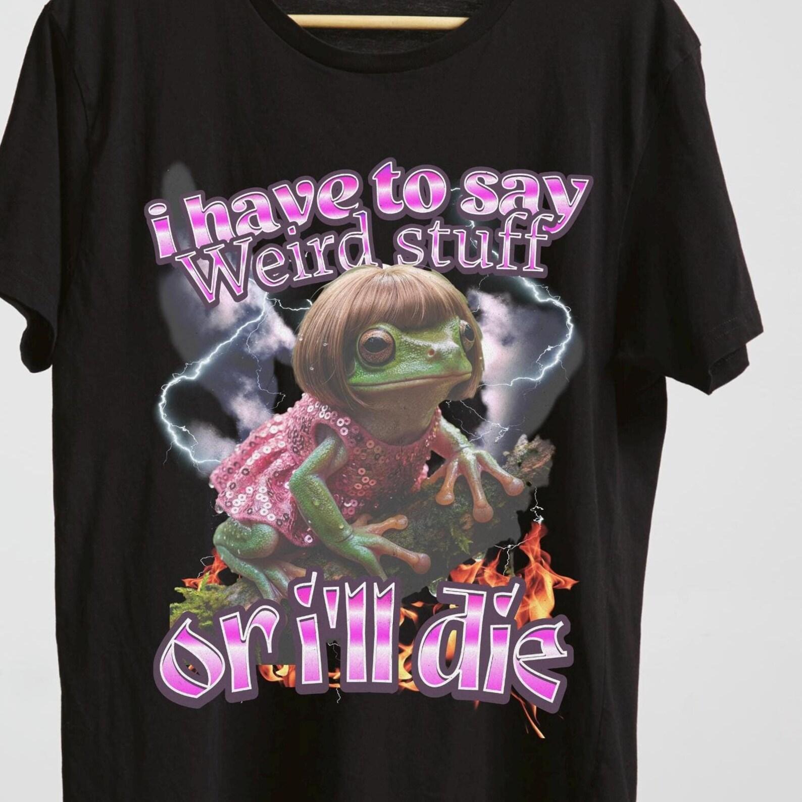 Funny Frog Meme Shirt – “I Have to Say Weird Stuff or I’ll Die” – Cute Frog With Wig & Dress – Chaotic Humor Tee – Viral Style Aesthetic. S