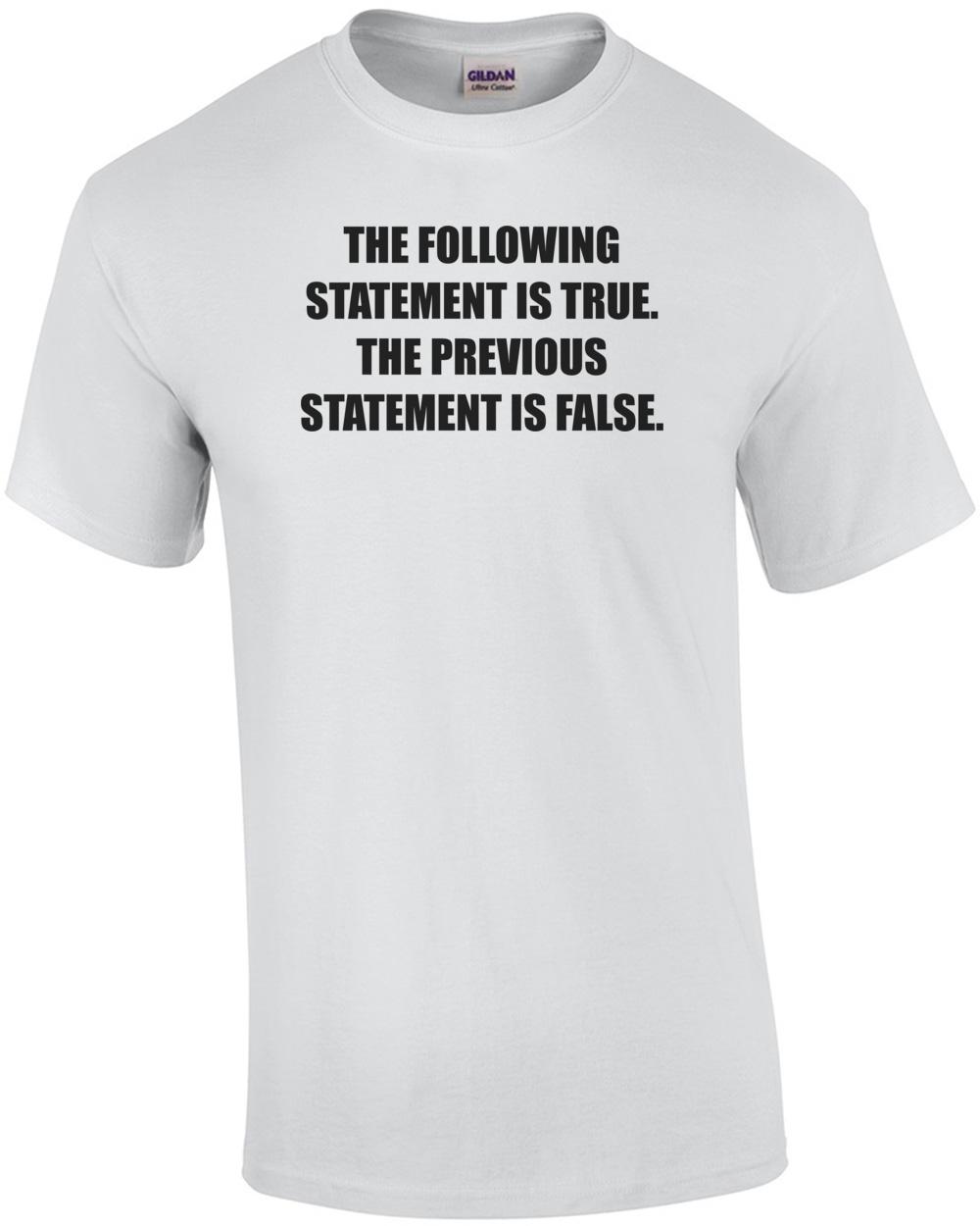 THE FOLLOWING STATEMENT IS TRUE. THE PREVIOUS STATEMENT IS FALSE. Shirt Unisex T-Shirt S