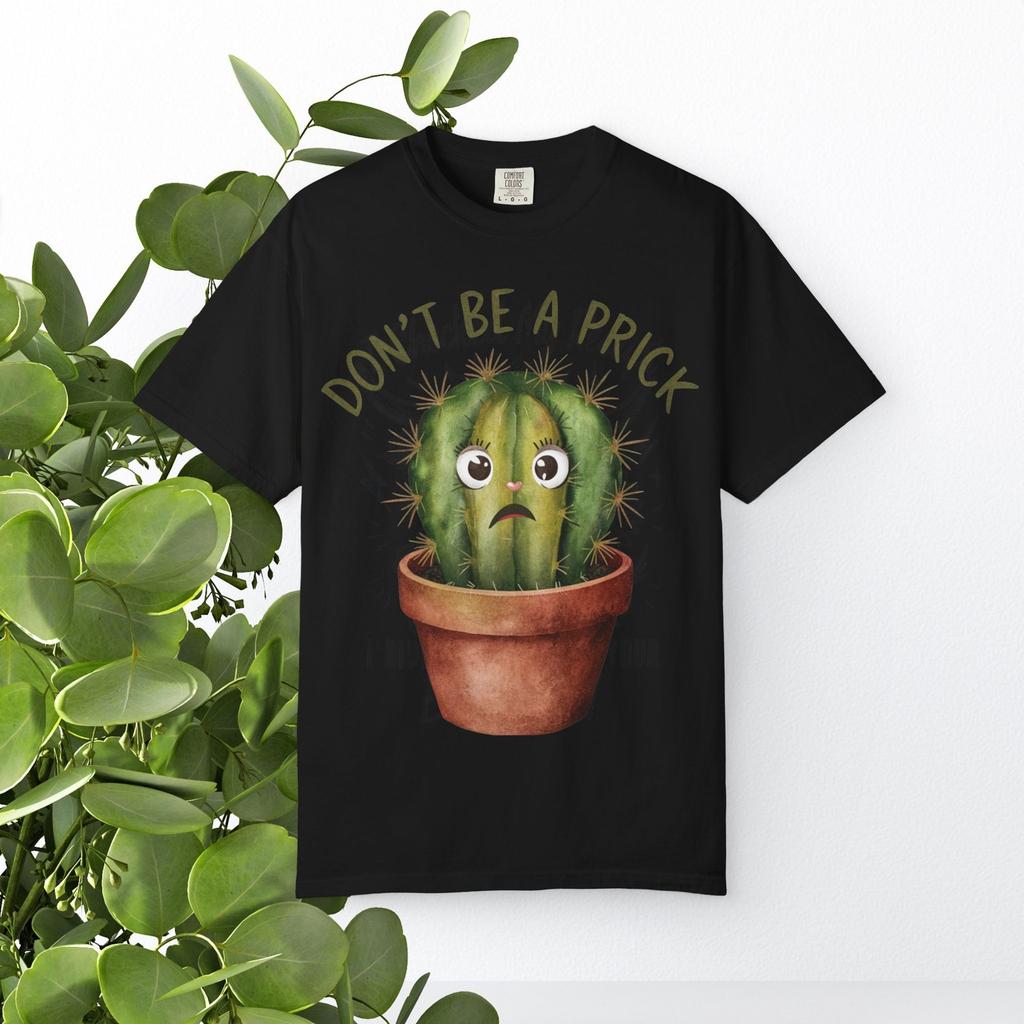 Sad Cactus Don't Be a Prick T-Shirt | Funny Plant Pun Tee