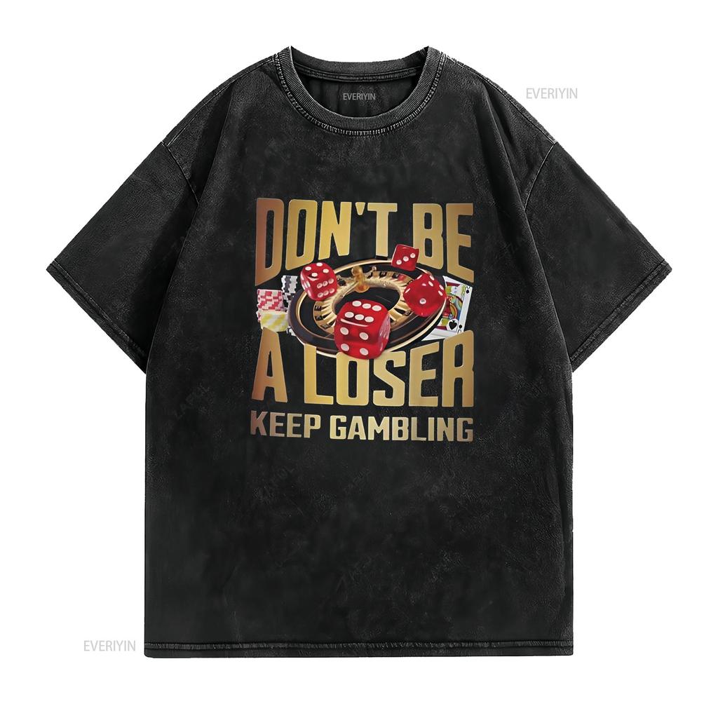 funny don t be a loser keep gambling Shirt vintage Washed Versatile streetwear Stretched Stylish designer clothes Breathable
