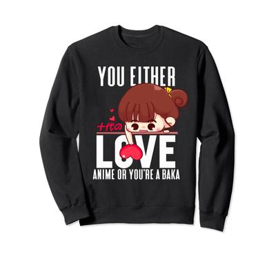 Anime Figure Cute Heart Japanese You Either Love Anime Baka Sweatshirt