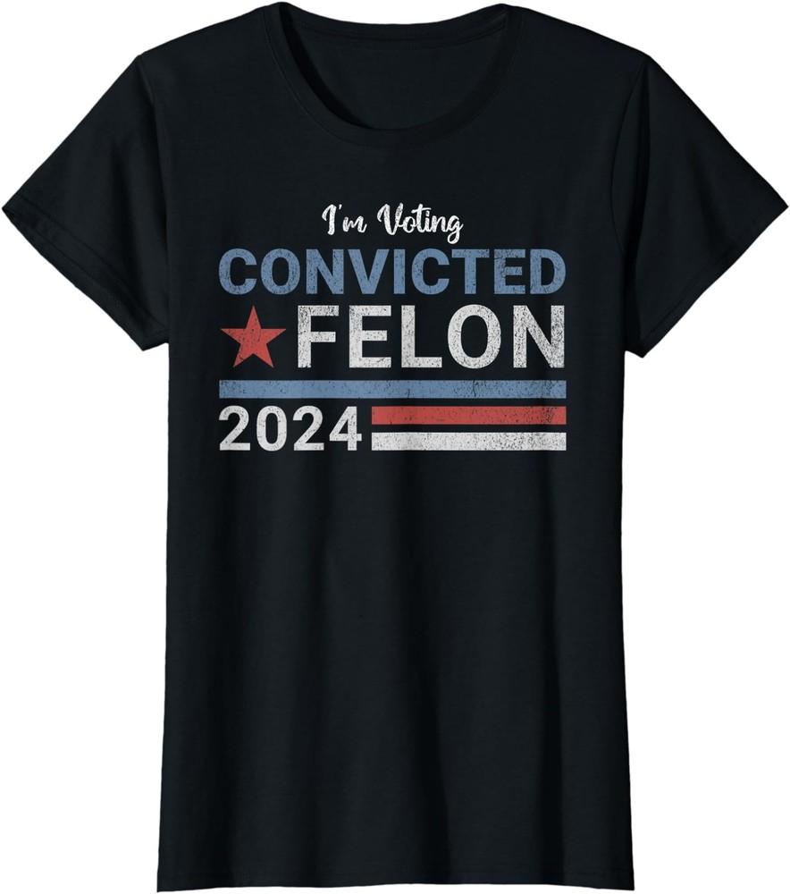 Trump Convicted Felon I m Voting Convicted Felon Ladies  Crewneck T-Shirt Unisex T-Shirt S