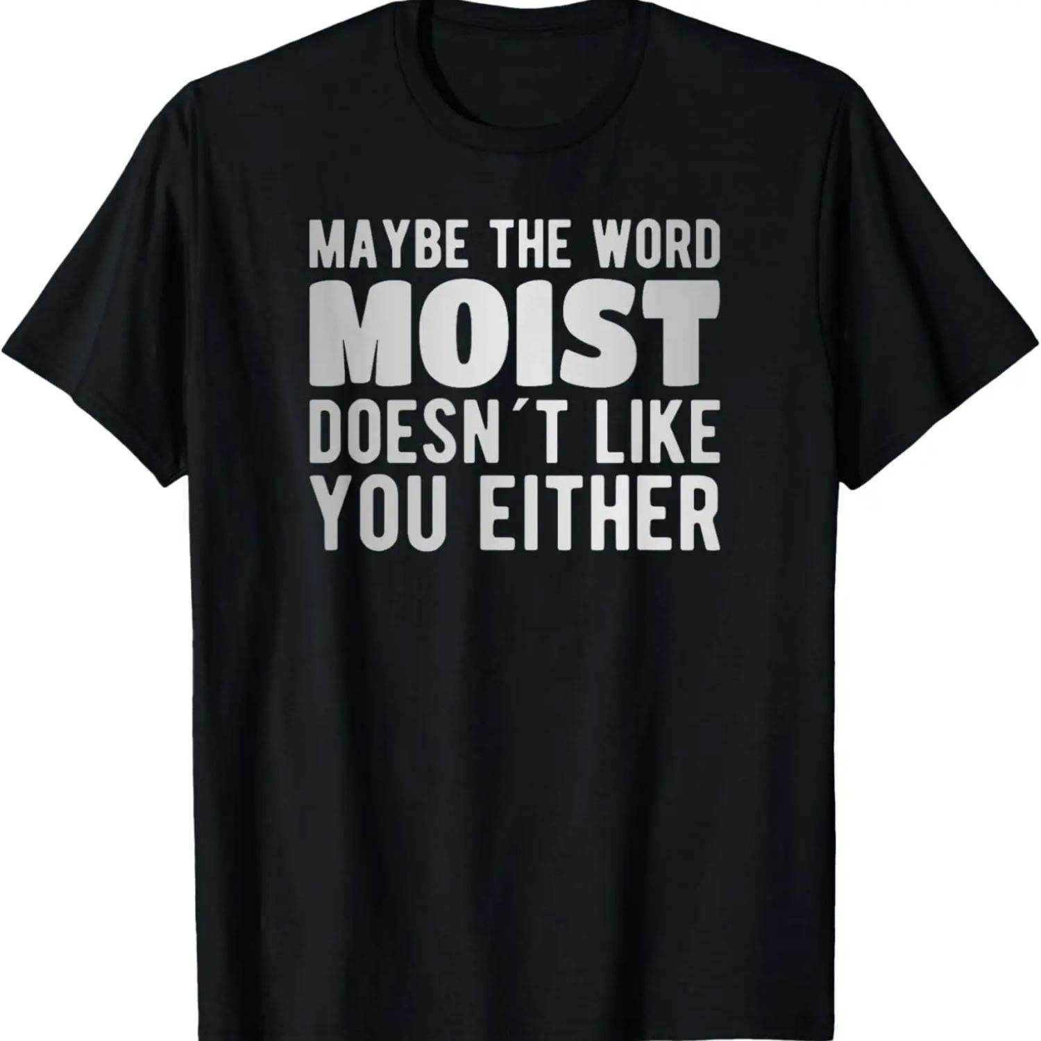 Maybe the word moist doesn´t like you either T-Shirt S