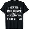 I’m a Bad Influence But We’re Gonna Have a Lot of Fun T-Shirt