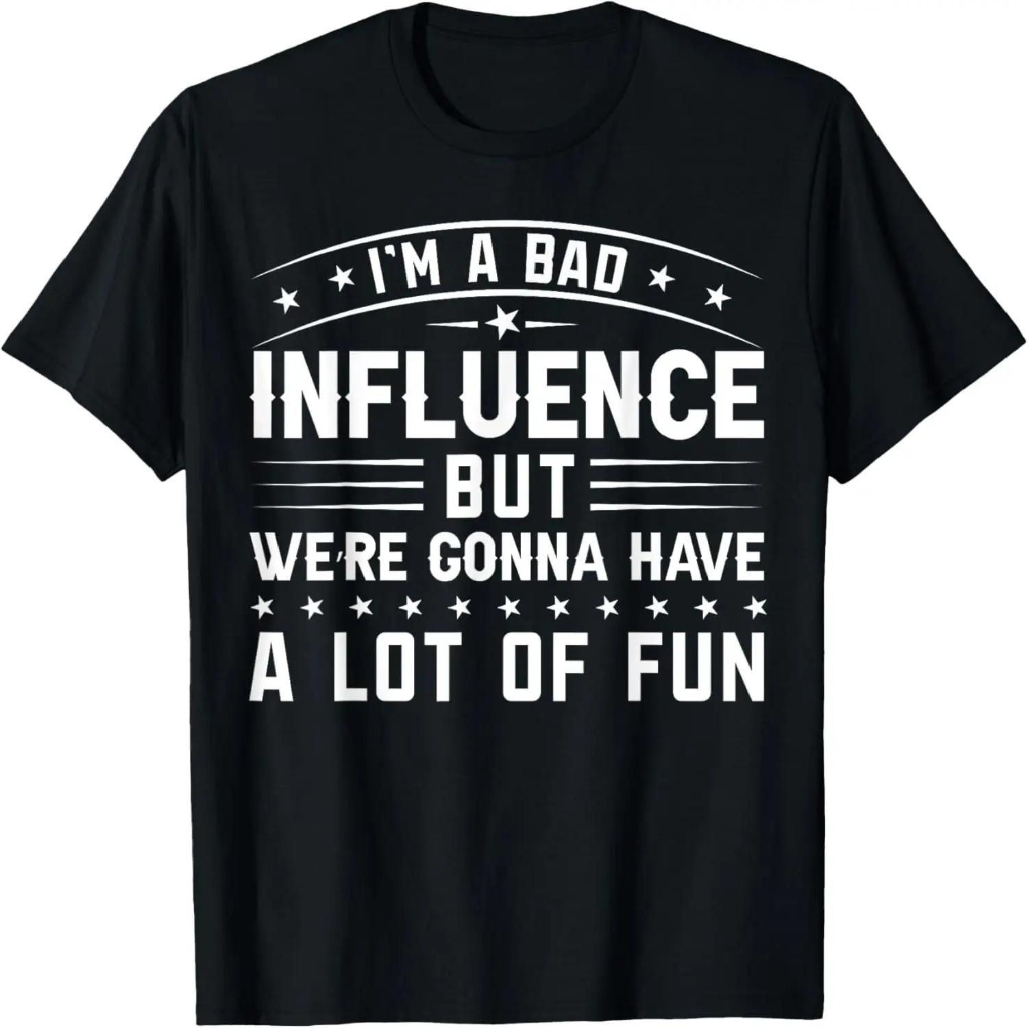 I’m a Bad Influence but We’re Gonna Have a Lot of Fun T-Shirt S чёрный
