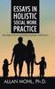 The Essays In Holistic Social Work Practice : The Need for an Interdisciplinary Approach Book