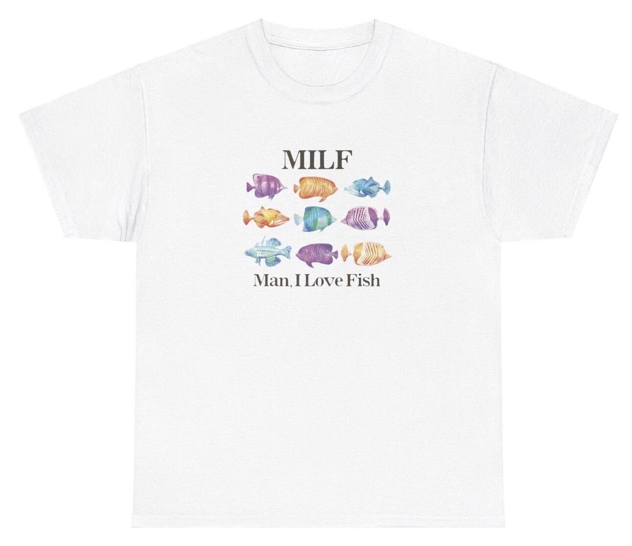 Man I Love Fish MILF T Shirt Funny Fishing Meme Fish Hobby Silly Humor Gift Tee S