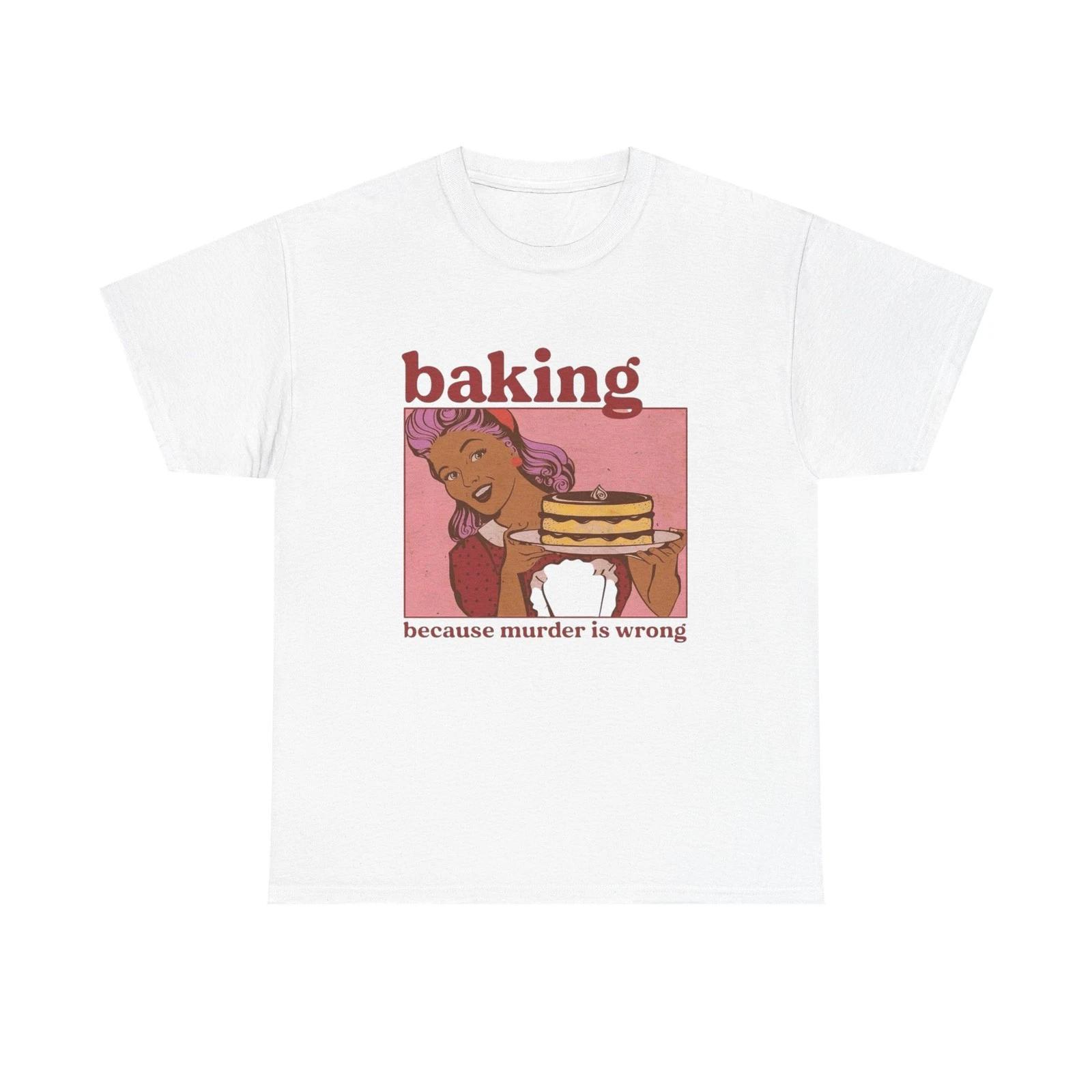 

Baking Because Murder Is Wrong Funny T Shirt Unisex Heavy Cotton Tee XL
