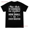 Inspirational Quote T Shirt Kindness Saying No Act Is Ever Wasted Long Or Short Sleeves Vintage Washed Designer Clothes Graphic