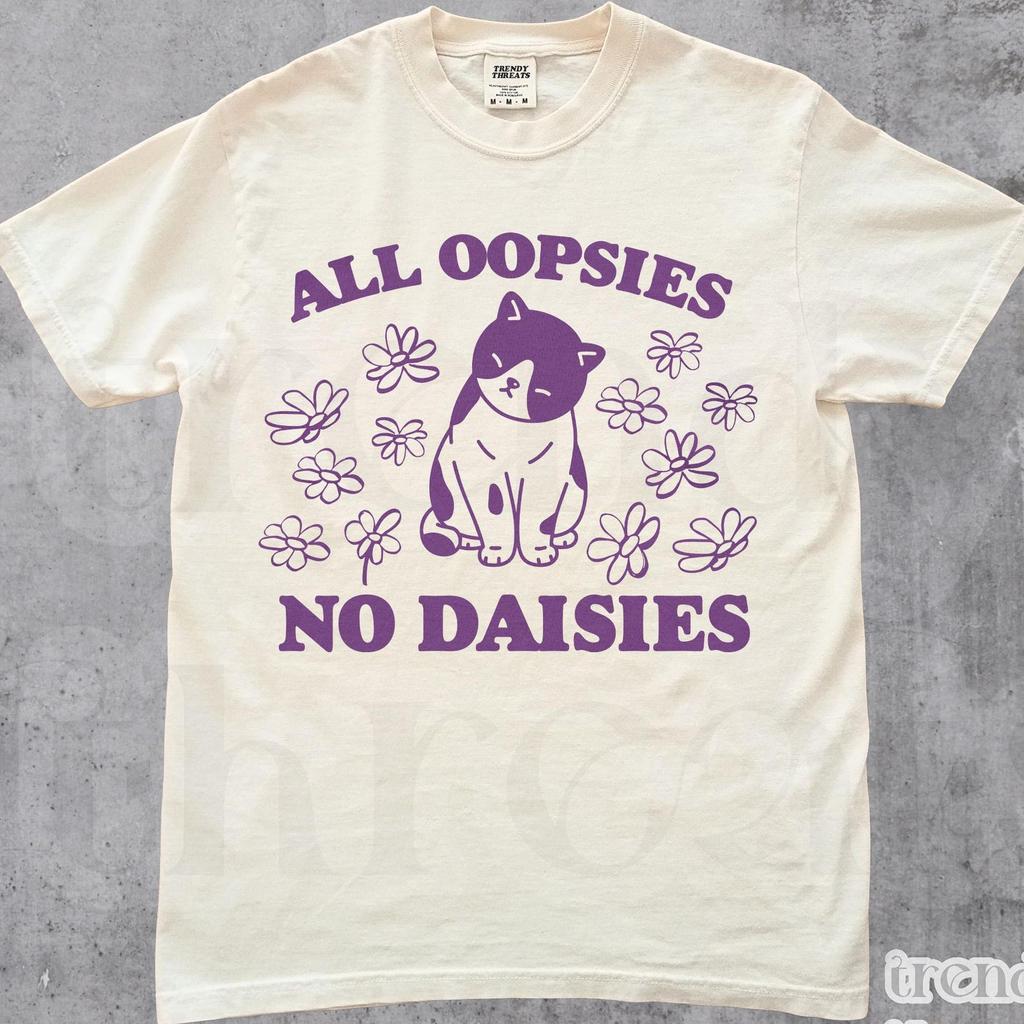 All Oopsies No Daisies Shirt, Funny Kitten Shirt Gift, Hilarious Sarcastic Retro Graphic Tee, Meme T Shirt, Trendy Tee, Unisex Shirt