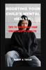 The Boosting Your Child's Mental Health : Tips To Help Build Your Child's Mental Health Book