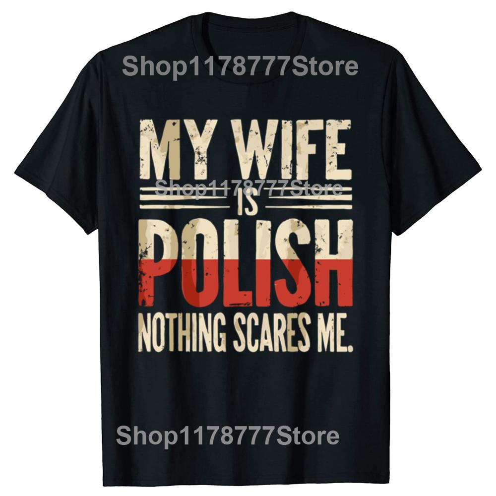 My Wife Is Polish Nothing Scares Me Husband Dad Funny T Shirts Cotton Streetwear Gifts Mens Fashion Casual Oversized T Shirt