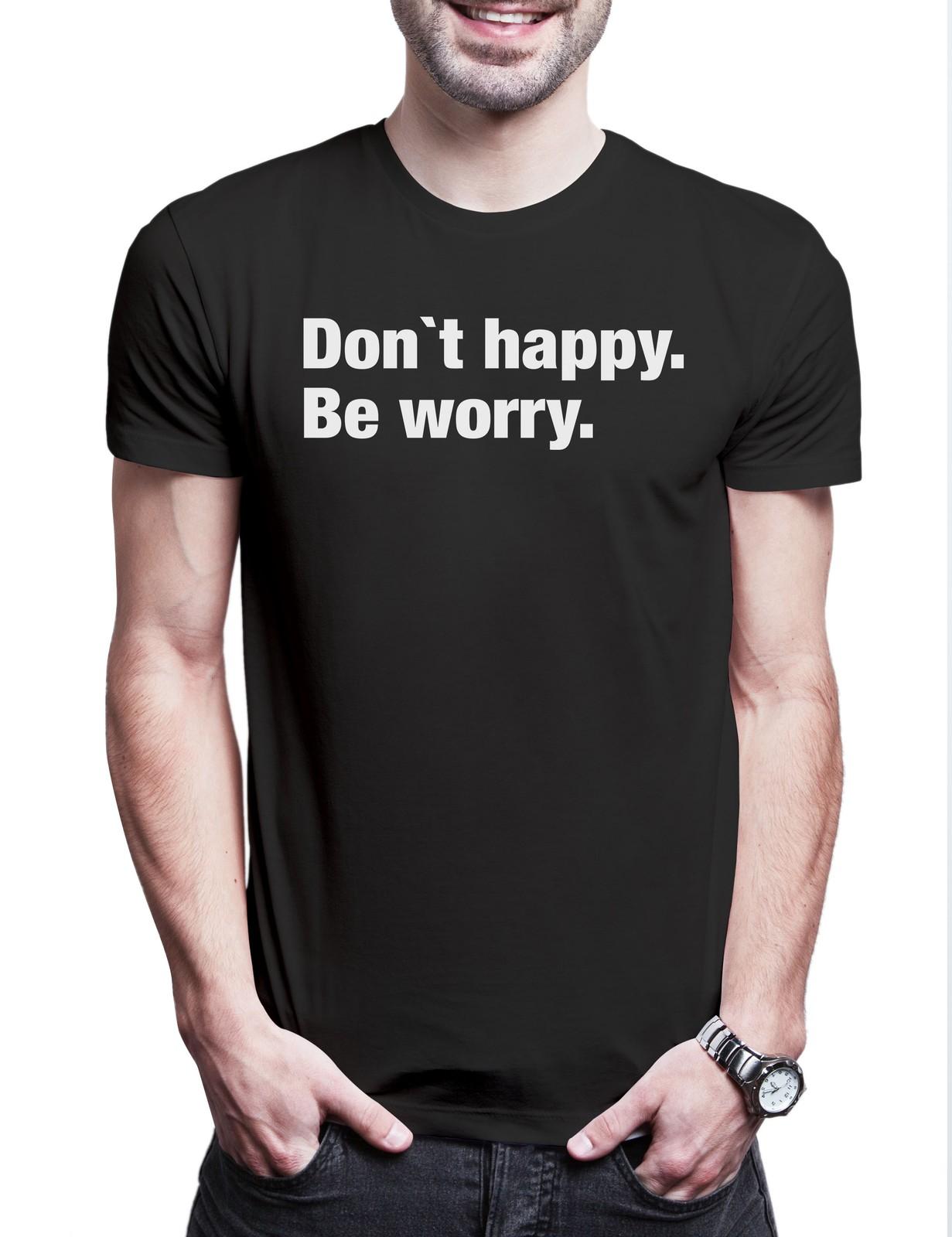 Don t Happy Be Worry Herren T-Shirt Pessimismus Nihilist Skeptiker Slogan Spruch XXXXL