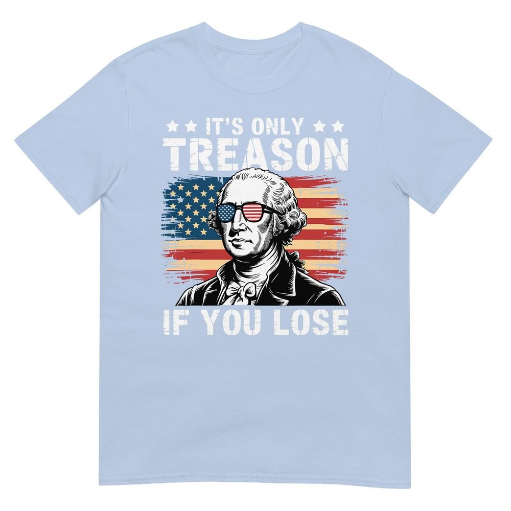 4th Of July George Washington Its Only Treason If You Lose Tshirt S