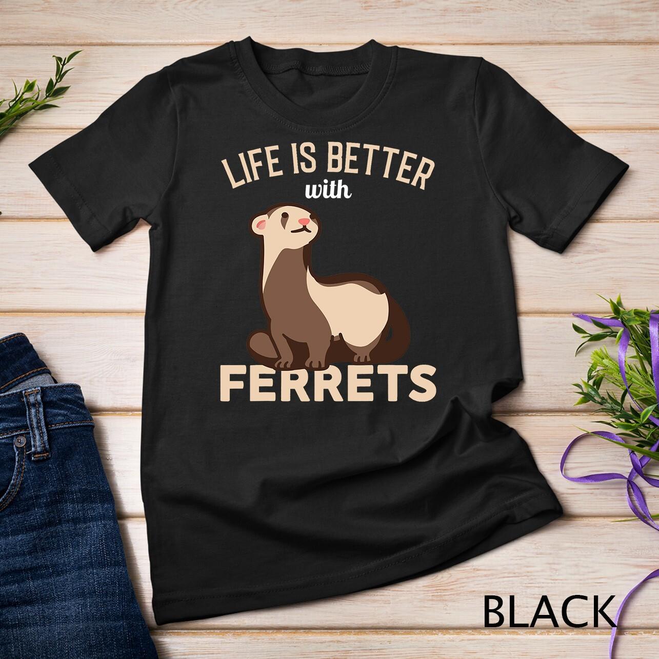 Ferret - Life is better with Ferrets T-Shirt Mens Womens Tees Top Unisex T-Shirt Mens Womens Tees Top XL