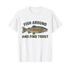 Fish Around And Find Trout Funny Fishing Fisherunisex Unisexs T Shirt Vintage Stylish Soft Versatile Stretched Unisex