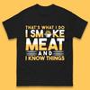 That's What I Do I Smoke Meat And I Know Things Funny BBQ Chef Grill Master Mens Tee Top