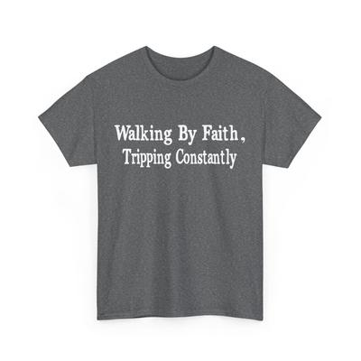 Walking By Faith Tripping Constantly Funny Quote T-Shirt