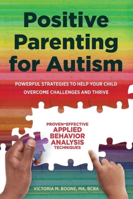 The Positive Parenting for Autism : Powerful Strategies To Help Your Child Overcome Challenges and Thrive Book