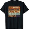 It's Weird Being The Same Age As Old People Funny Joke Humour T Shirt