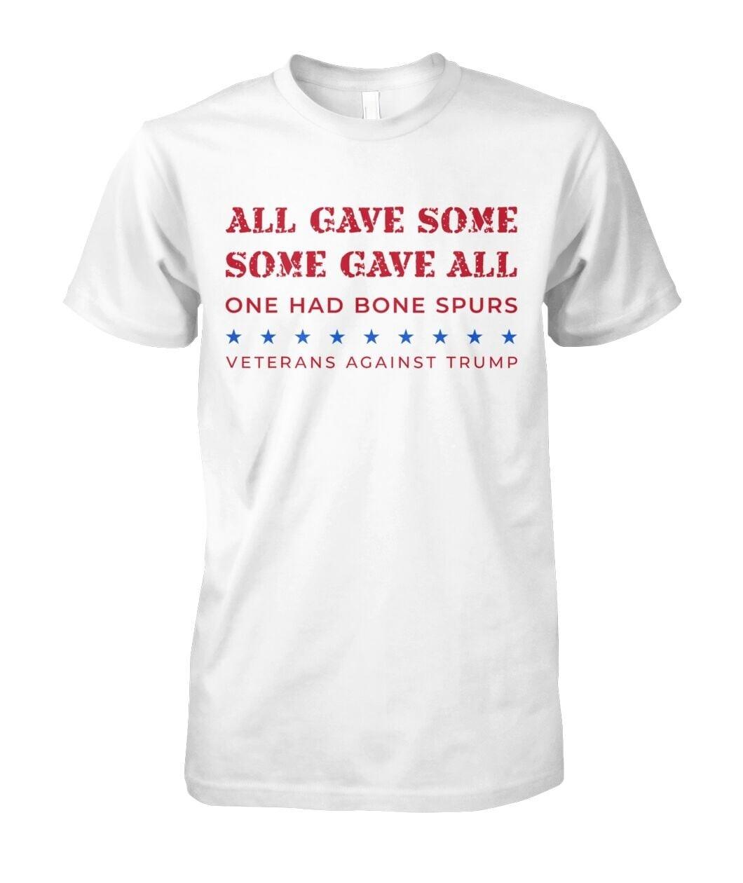 Some gave all...some had bone spurs T Shirt Mens Womens Tees Top Tee Funny Anti Trump Protest 3XL