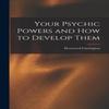 Your Psychic Powers and How To Develop Them by Hereward Carrington... 9781015514898