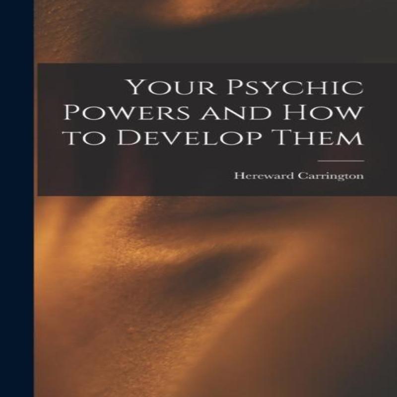 Your Psychic Powers and How to Develop Them by Hereward Carrington... 9781015514898